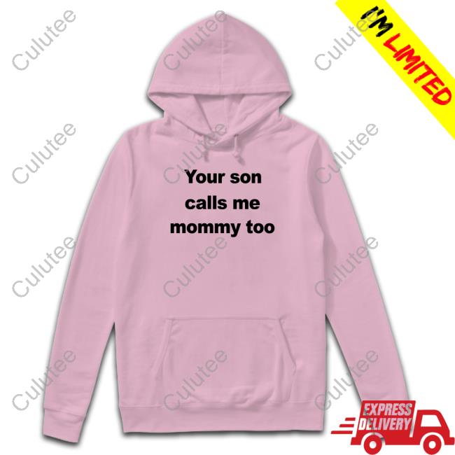 Your Son Calls Me Mommy Too Shirt