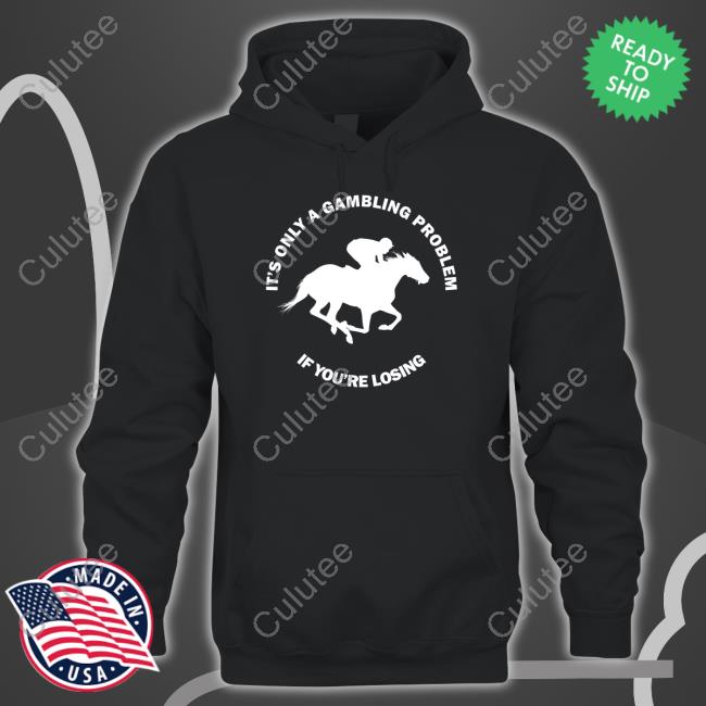 Official It's Only A Gambling Problem If You're Losing Long Sleeve Tee Shirt Official It's Only A Gambling Problem If You're Losing Long Sleeve Tee Shirt
