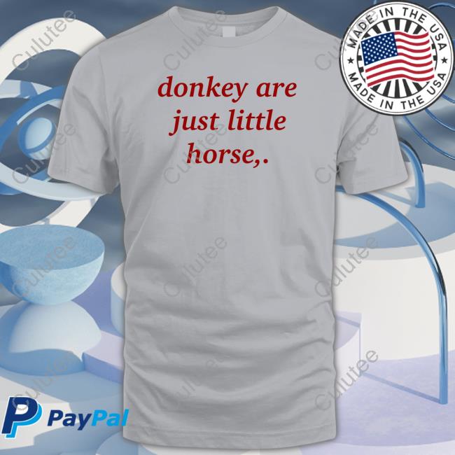 Official Shirts That Go Hard Donkey Are Just Little Horse Shirts Official Shirts That Go Hard Donkey Are Just Little Horse Shirts