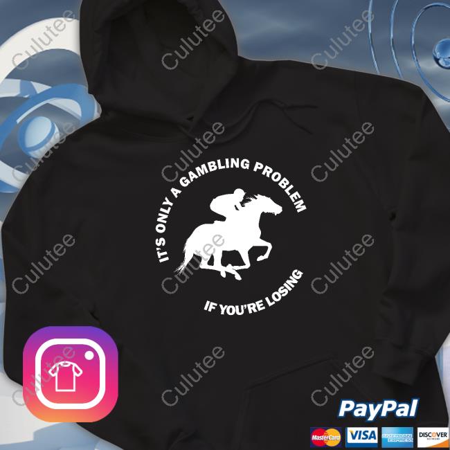 Official It's Only A Gambling Problem If You're Losing Long Sleeve Tee Shirt Official It's Only A Gambling Problem If You're Losing Long Sleeve Tee Shirt