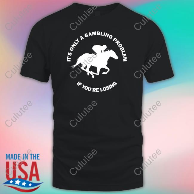 Official It's Only A Gambling Problem If You're Losing Long Sleeve Tee Shirt Official It's Only A Gambling Problem If You're Losing Long Sleeve Tee Shirt