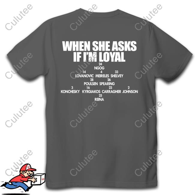 When She Asks If I'm Loyal Shirt When She Asks If I'm Loyal Shirt