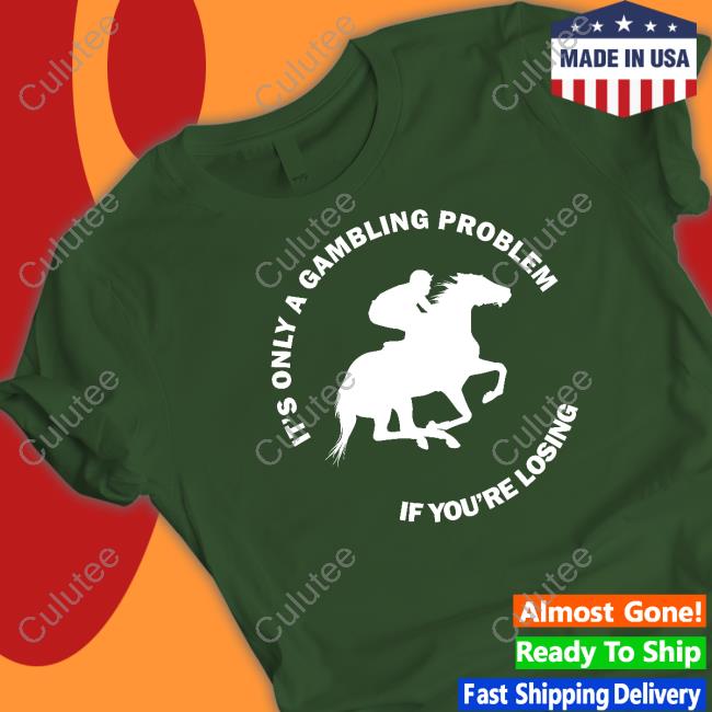 Official It's Only A Gambling Problem If You're Losing Long Sleeve Tee Shirt Official It's Only A Gambling Problem If You're Losing Long Sleeve Tee Shirt