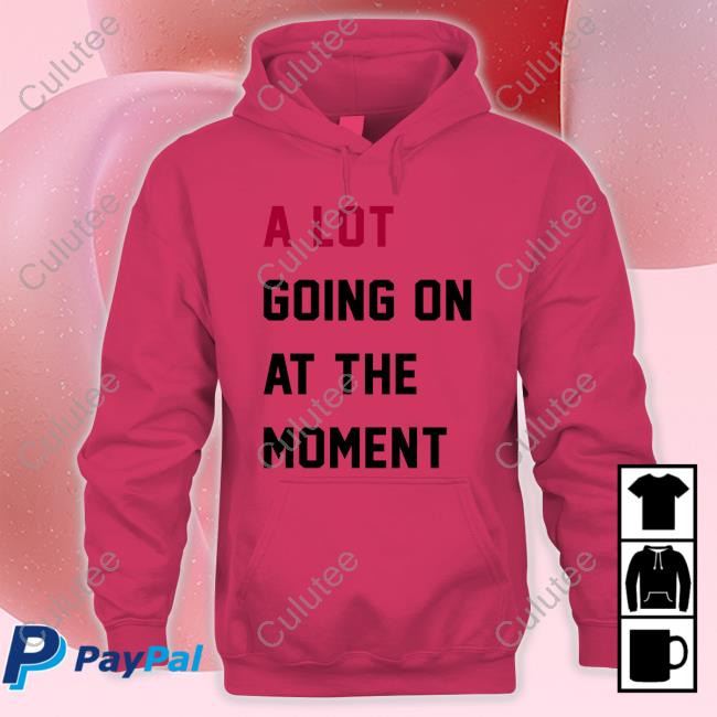 Taylor Swift A Lot Going On At The Moment Tee Shirt Taylor Swift A Lot Going On At The Moment Tee Shirt