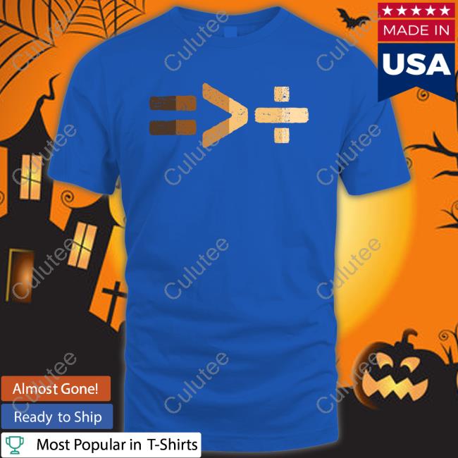 Official Equality Is Greater Than Division Tee Shirt Official Equality Is Greater Than Division Tee Shirt