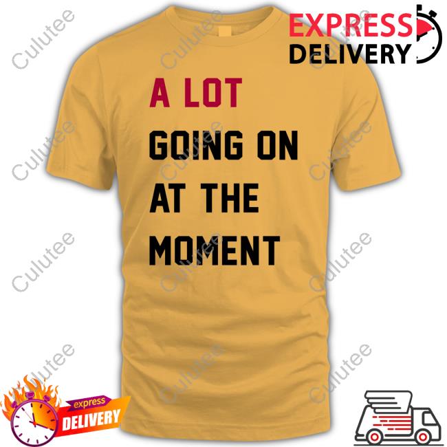 Taylor Swift A Lot Going On At The Moment Tee Shirt Taylor Swift A Lot Going On At The Moment Tee Shirt