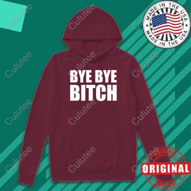 Bye Bye Bitch T Shirt Bye Bye Bitch T Shirt