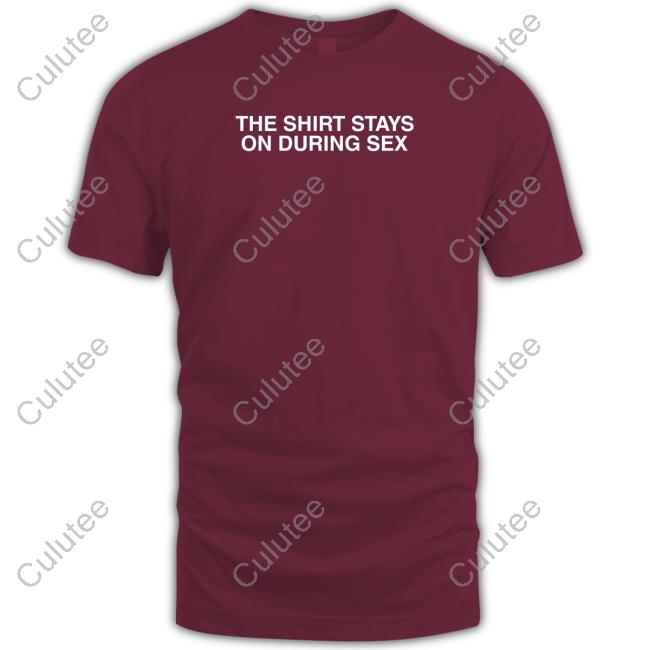 Shitheadsteve Merch The Shirt Stays On T Shirts Shitheadsteve Merch The Shirt Stays On T Shirts