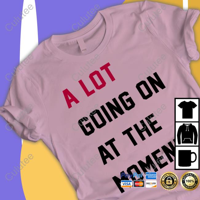 Taylor Swift A Lot Going On At The Moment Tee Shirt Taylor Swift A Lot Going On At The Moment Tee Shirt