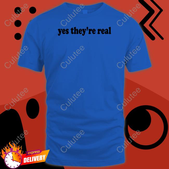 Yes They're Real Shirt