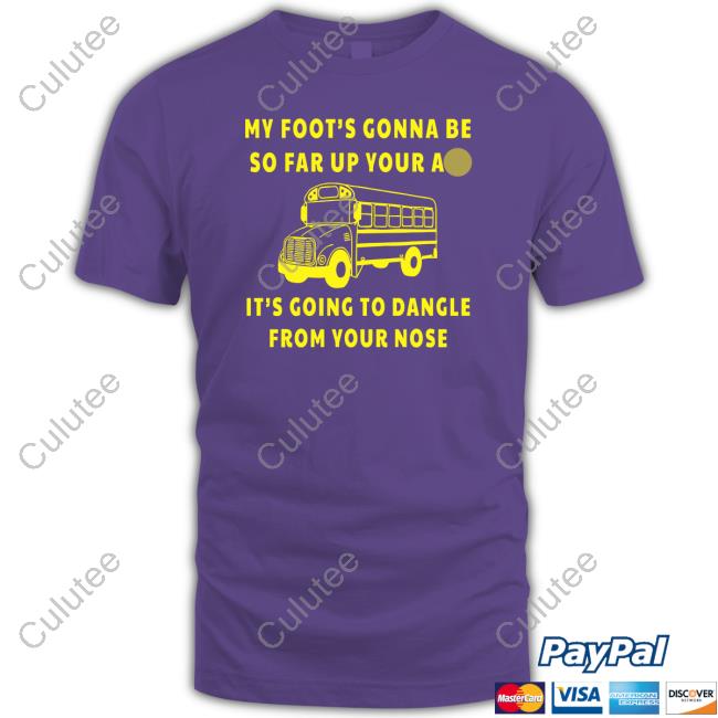 My Foot’s Gonna Be So Far Up Your Ass It’s Going To Dangle From Your Nose Long Sleeve Shirt Bus Driver Rant My Foot’s Gonna Be So Far Up Your Ass It’s Going To Dangle From Your Nose Long Sleeve Shirt Bus Driver Rant