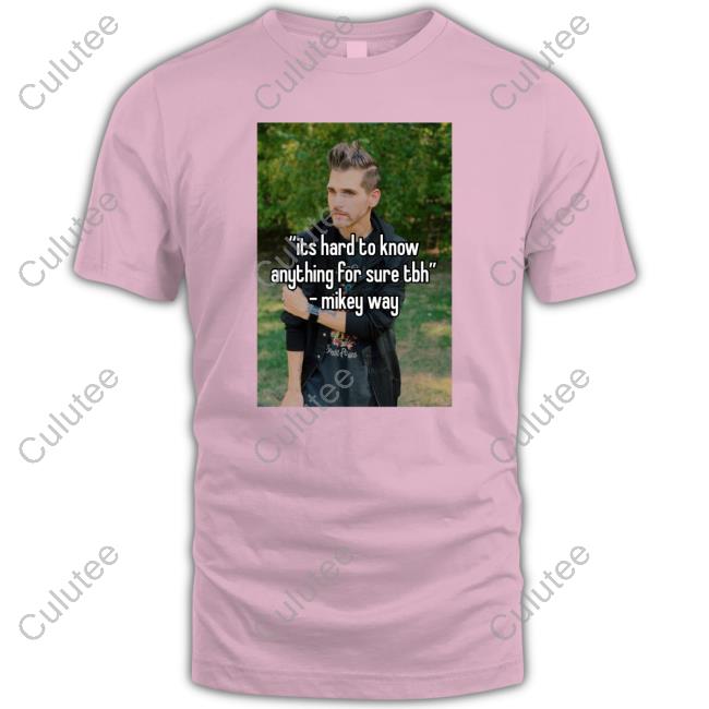 Its Hard To Know Anything For Sure Tbh Mikey Way T Shirt Ventricletaste Its Hard To Know Anything For Sure Tbh Mikey Way T Shirt Ventricletaste