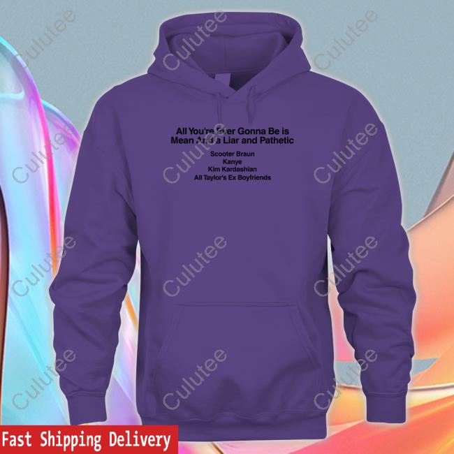Official Barstool Sports Merch All You're Ever Gonna Be Is Mean And A Liar And Pathetic Scooter Braun Kanye Kim Kardashian All Taylor's Ex Boyfriends Hoodie Official Barstool Sports Merch All You're Ever Gonna Be Is Mean And A Liar And Pathetic Scooter Braun Kanye Kim Kardashian All Taylor's Ex Boyfriends Hoodie