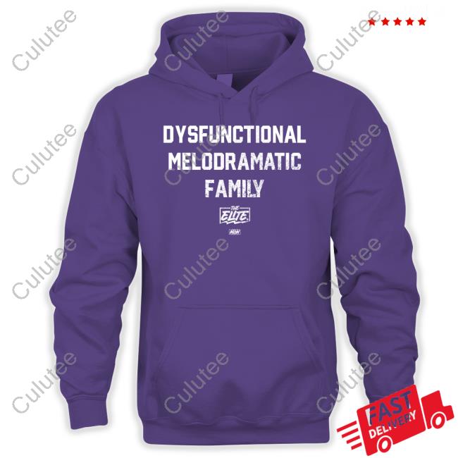 All Elite Wrestling Dysfunctional Melodramatic Family Hoodie All Elite Wrestling Dysfunctional Melodramatic Family Hoodie