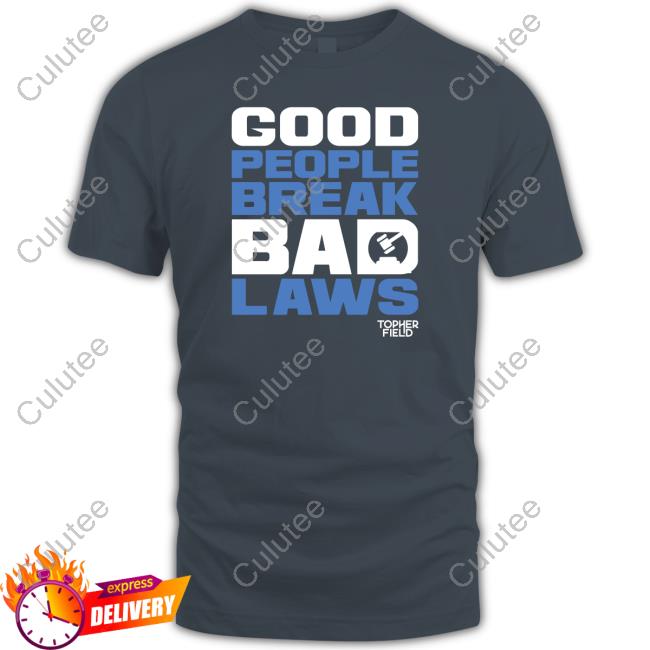 Official Aussie Bot Studio Shop Good People Break Bad Laws Topher Field Tee Shirt Official Aussie Bot Studio Shop Good People Break Bad Laws Topher Field Tee Shirt