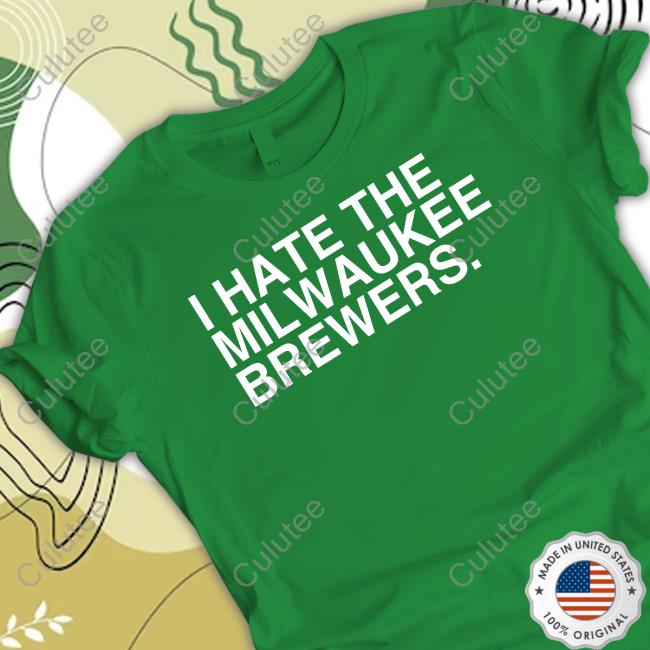 I Hate The Milwaukee Brewers T-Shirt I Hate The Milwaukee Brewers T-Shirt