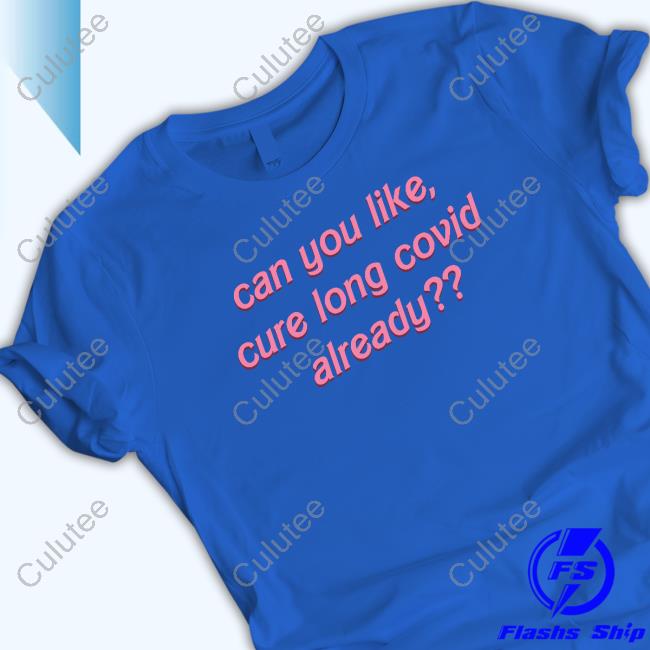 Official Can You Like Cure Long Covid Already Tee Shirt Official Can You Like Cure Long Covid Already Tee Shirt