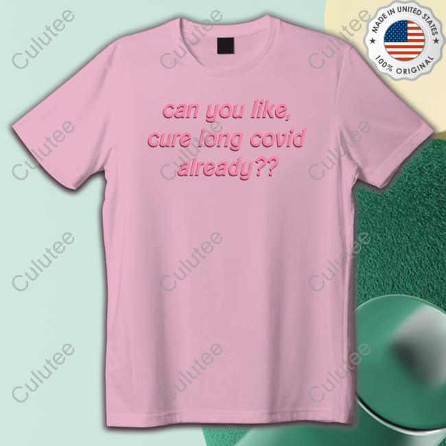 Official Can You Like Cure Long Covid Already Tee Shirt Official Can You Like Cure Long Covid Already Tee Shirt