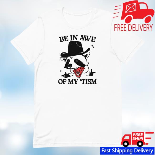 Official Got Funny Merch Be In Awe Of My 'Tism Tee Shirt Official Got Funny Merch Be In Awe Of My 'Tism Tee Shirt