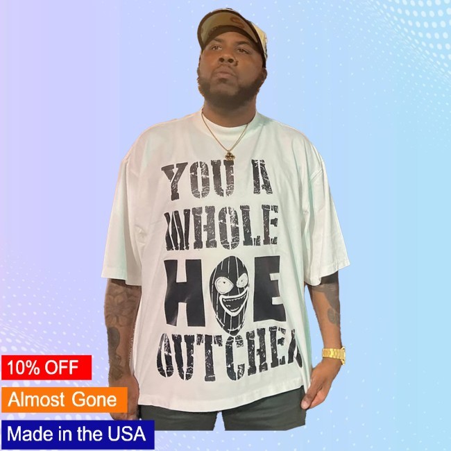 YOU A WHOLE HOE OUTCHER SHIRT T Shirt