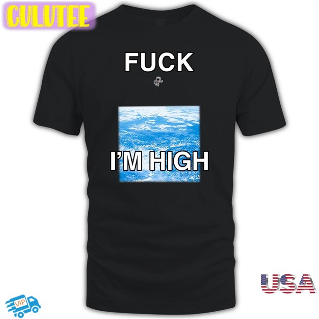 Shirts That Go Hard Fuck I'm High Long Sleeve T Shirt Globalization Paul Hopper Shirts That Go Hard Fuck I'm High Tee Shirt