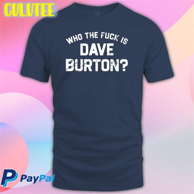 Who The Fuck Is Dave Burton Charity Shirts The Hold Steady Merch The Hold Steady Merch Who The Fuck Is Dave Burton Charity T-Shiirt