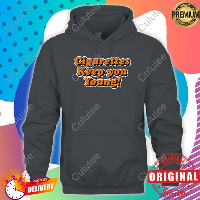 Cigarettes Keep You Young Shirt Shirts That Go Hard Cigarettes Keep You Young Tee Shirt The Good Shirts Merch