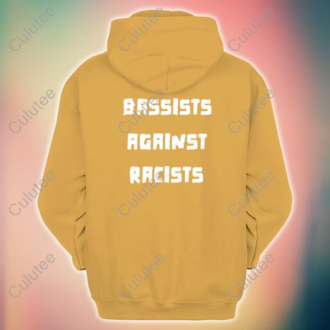 Shirts That Go Hard Bassists Against Racists Hoodie Bassists Against Racists Tee