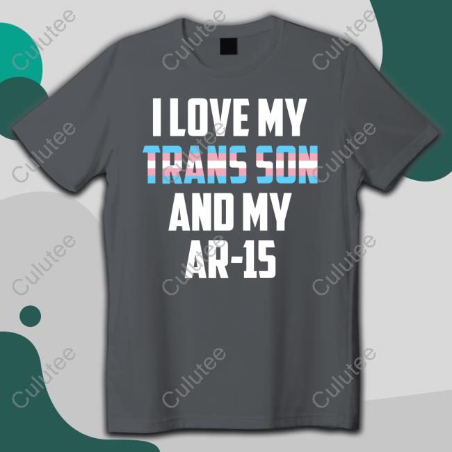 I Love My Trans Son And My Ar-15 Transgender Proud Gun Dad Mom Tee Shirt Official I Love My Trans Son And My Ar-15 Shirt