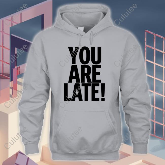 You Are Late Shirt