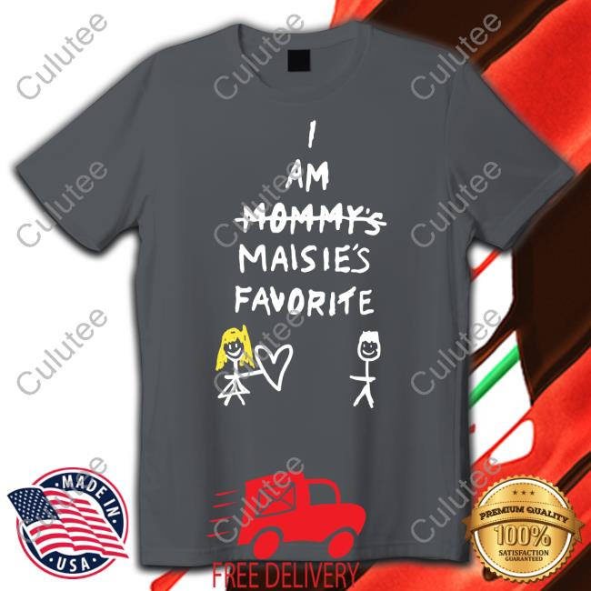 I Am Mommy's Maisie's Favorite T Shirt I Am Mommy's Maisie's Favorite Hoodie Maisie Peters Is Not Another Rockstar