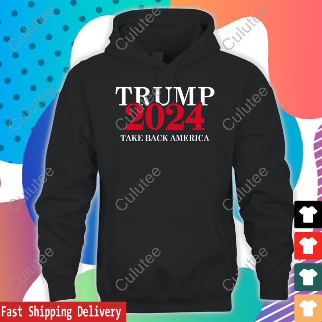 Trump 2024 Take Back America Hooded Sweatshirt Trump 2024 Take Back America Hooded Sweatshirt