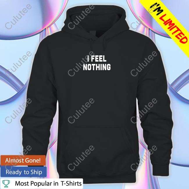 Olivia Kate Cooke I Feel Nothing Tee Shirt Thinkercooke I Feel Nothing Sweatshirt