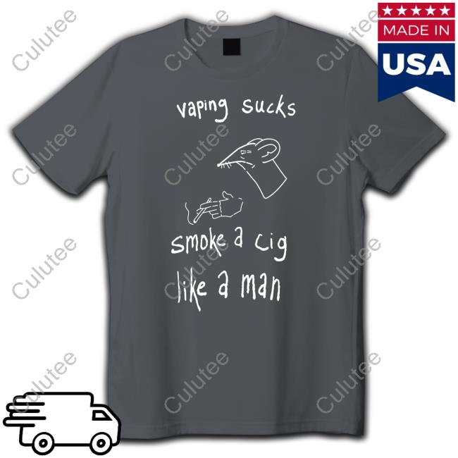 Vaping Sucks Smoke A Cig Like A Man Unisex T Shirt Vaping Sucks Smoke A Cig Like A Man Shirt