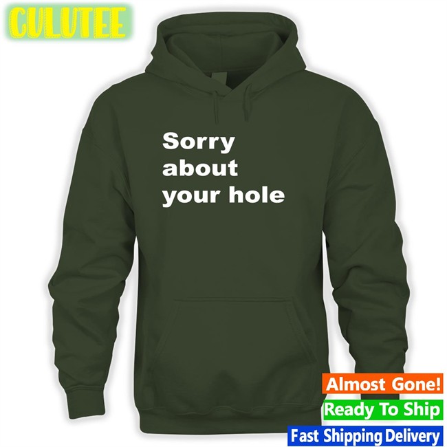 Sorry About Your Hole Tee Shirt Shirts That Go Hard Twitter Sorry About Your Hole Long Sleeve T Shirt Shirts That Go Hard Twitter