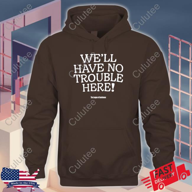 Official We'll Have No Trouble Here Shirt T-Shiirt