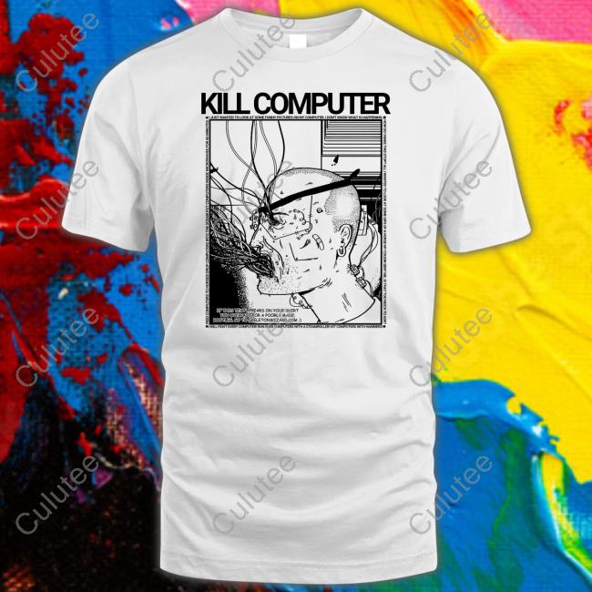 Kill Computer T Shirt