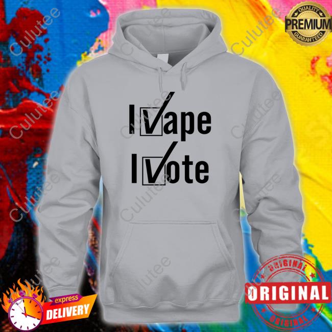Shirts That Go Hard I Vape I Vote Tee Shirt Shirtsthtgohard Shirts That Go Hard I Vape I Vote Tank Top Shirtsthtgohard