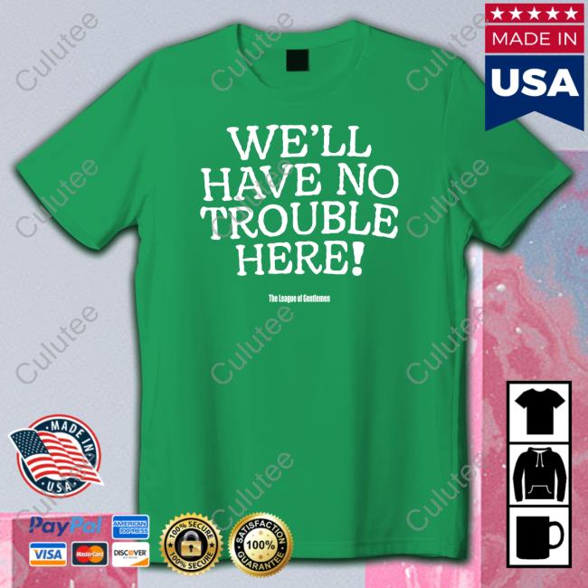 We'll Have No Trouble Here Shirts SP1nightonly We'll Have No Trouble Here Shirt