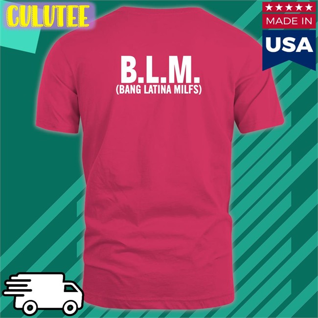 BLM Bang Latina Milfs T Shirts Shirts That Go Hard Shirts That Go Hard Shirtsthtgohard BLM Bang Latina Milfs T Shirt