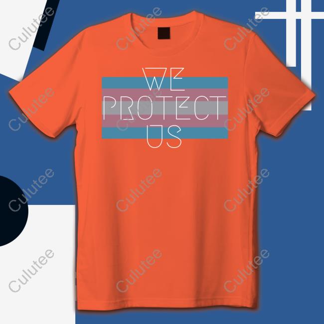 We Protect Us Sweatshirt We Protect Us Tee Shirt