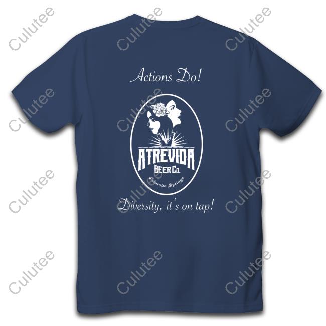Actions Do! Tee Shirt Actions Do Good Intentions Atrevida Beer Co T-Shirt
