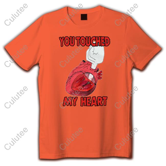 You Touched My Heart T-Shirt You Touched My Heart Shirt Meme