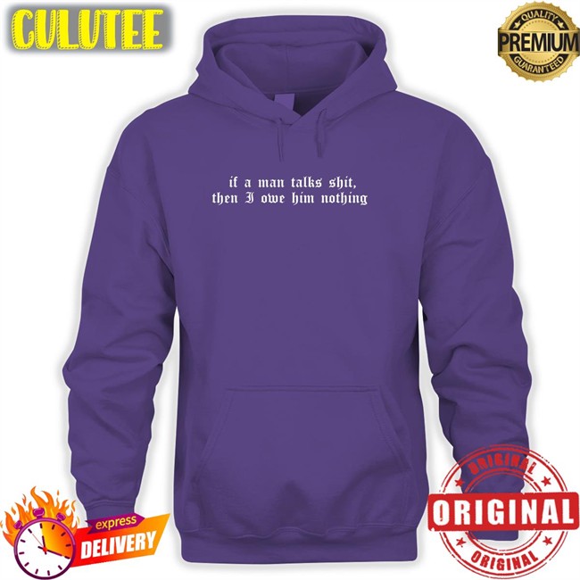 If A Man Talks Shit Then I Owe Him Nothing Sweatshirt Milk Milkstrology If A Man Talks Shit Then I Owe Him Nothing Long Sleeve T Shirt Milk Milkstrology