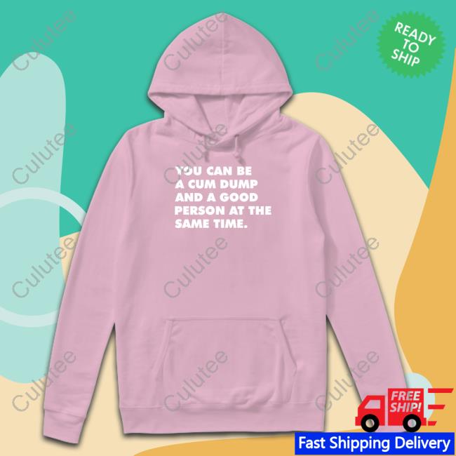 Andymacster You Can Be A Cum Dump And A Good Person At The Same Time Sweatshirt Thegaybarshop You Can Be A Cum Dump And A Good Person At The Same Time Sweatshirt