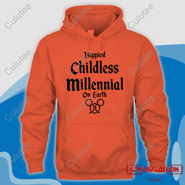 Happiest Childless Millennial On Earth Sweatshirt Happiest Childless Millennial On Earth Unisex T Shirt