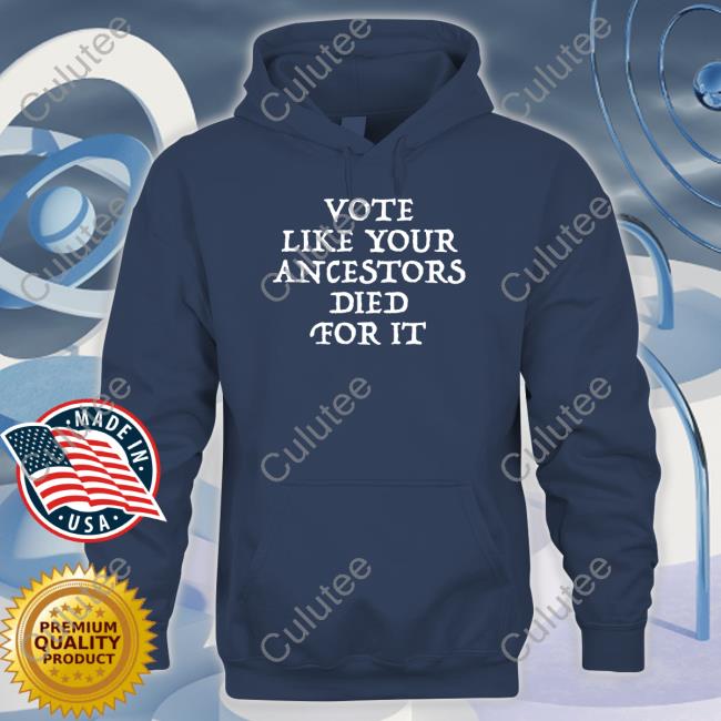 Vote Like Your Ancestors Died For It Shirt Vote Like Your Ancestors Died For It Shirt Funny