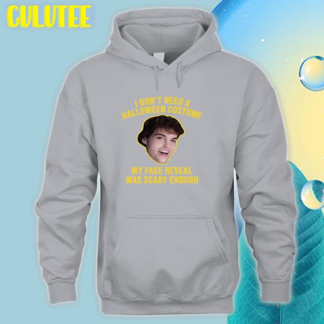 I Don't Need A Halloween Costume My Face Reveal Was Scary Enough Hoodie Dream I Don't Need A Halloween Costume My Face Reveal Was Scary Enough Shirt Dream