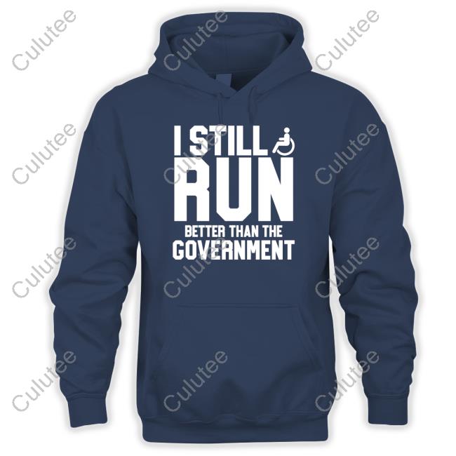I Still Run Better Than The Government Shirt Shirtsthtgohard Shirts That Go Hard