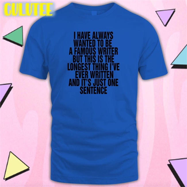 I Have Always Wanted To Be A Famous Writer Shirt 2022